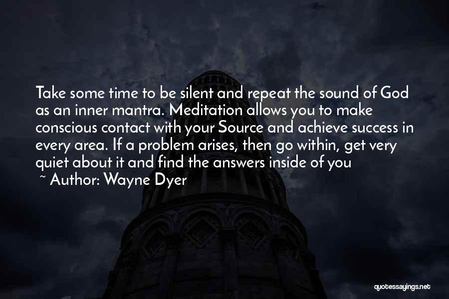 Wayne Dyer Quotes: Take Some Time To Be Silent And Repeat The Sound Of God As An Inner Mantra. Meditation Allows You To