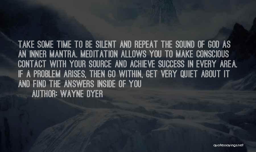 Wayne Dyer Quotes: Take Some Time To Be Silent And Repeat The Sound Of God As An Inner Mantra. Meditation Allows You To
