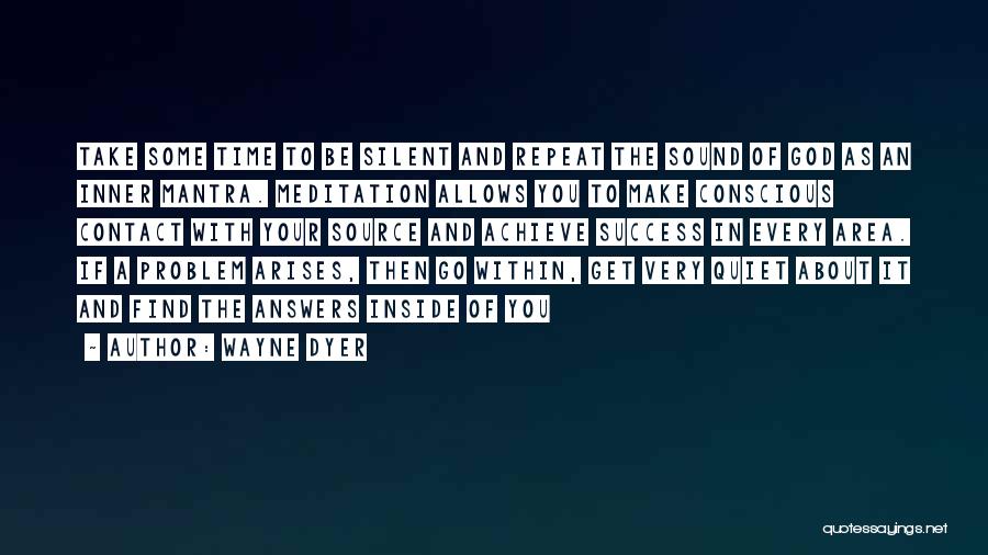 Wayne Dyer Quotes: Take Some Time To Be Silent And Repeat The Sound Of God As An Inner Mantra. Meditation Allows You To