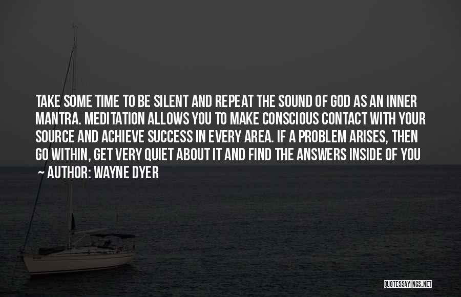 Wayne Dyer Quotes: Take Some Time To Be Silent And Repeat The Sound Of God As An Inner Mantra. Meditation Allows You To