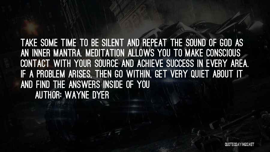 Wayne Dyer Quotes: Take Some Time To Be Silent And Repeat The Sound Of God As An Inner Mantra. Meditation Allows You To