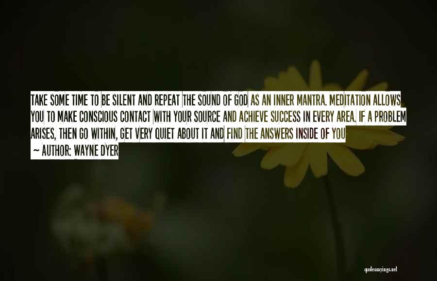 Wayne Dyer Quotes: Take Some Time To Be Silent And Repeat The Sound Of God As An Inner Mantra. Meditation Allows You To