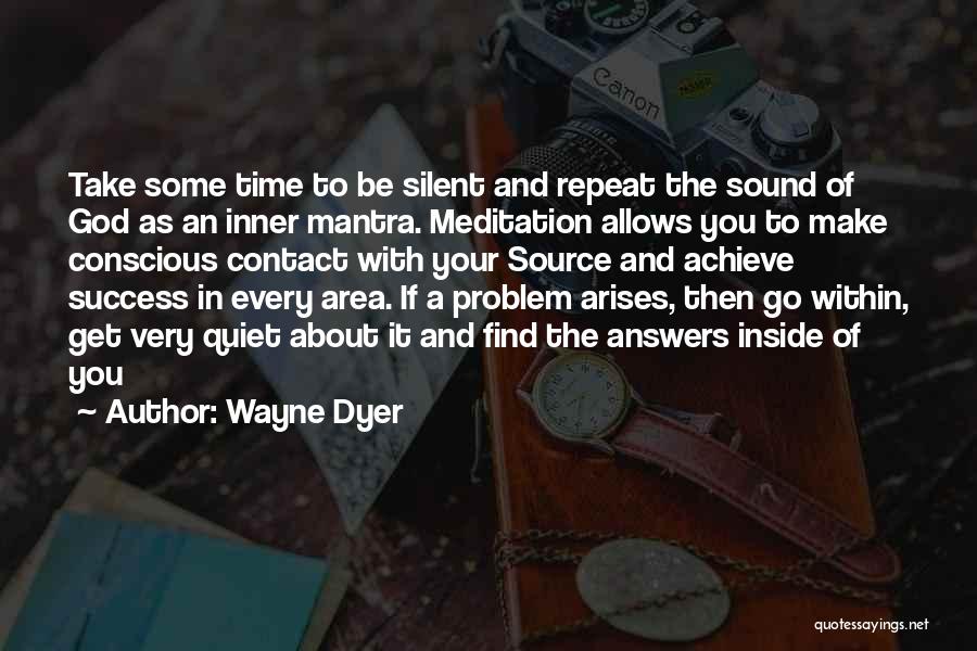 Wayne Dyer Quotes: Take Some Time To Be Silent And Repeat The Sound Of God As An Inner Mantra. Meditation Allows You To