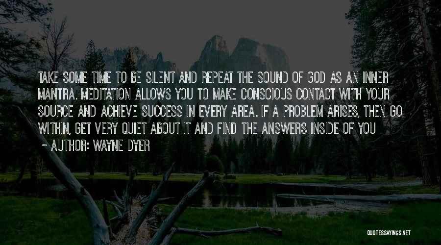 Wayne Dyer Quotes: Take Some Time To Be Silent And Repeat The Sound Of God As An Inner Mantra. Meditation Allows You To