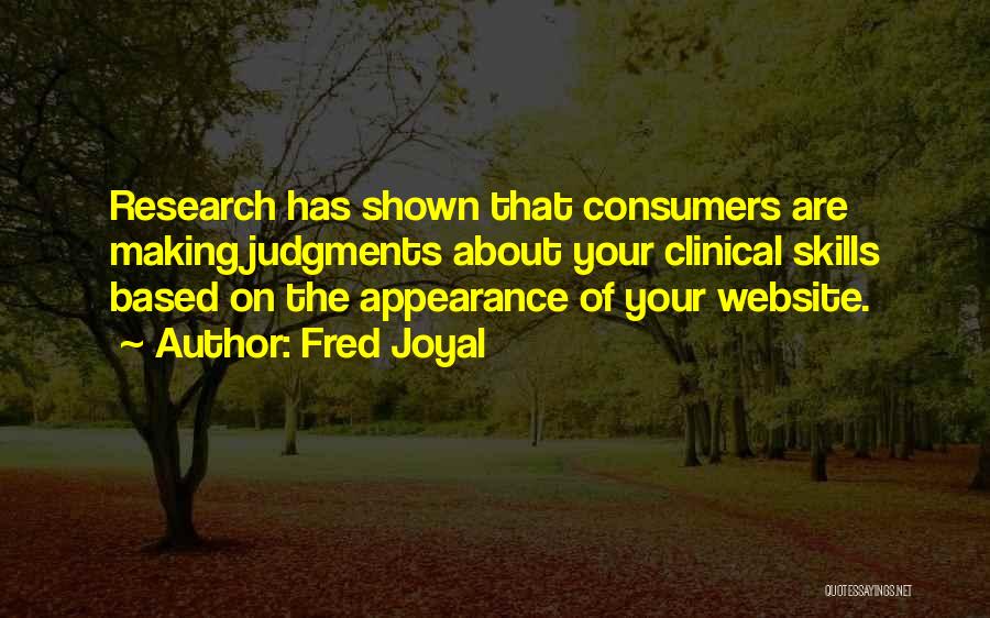 Fred Joyal Quotes: Research Has Shown That Consumers Are Making Judgments About Your Clinical Skills Based On The Appearance Of Your Website.