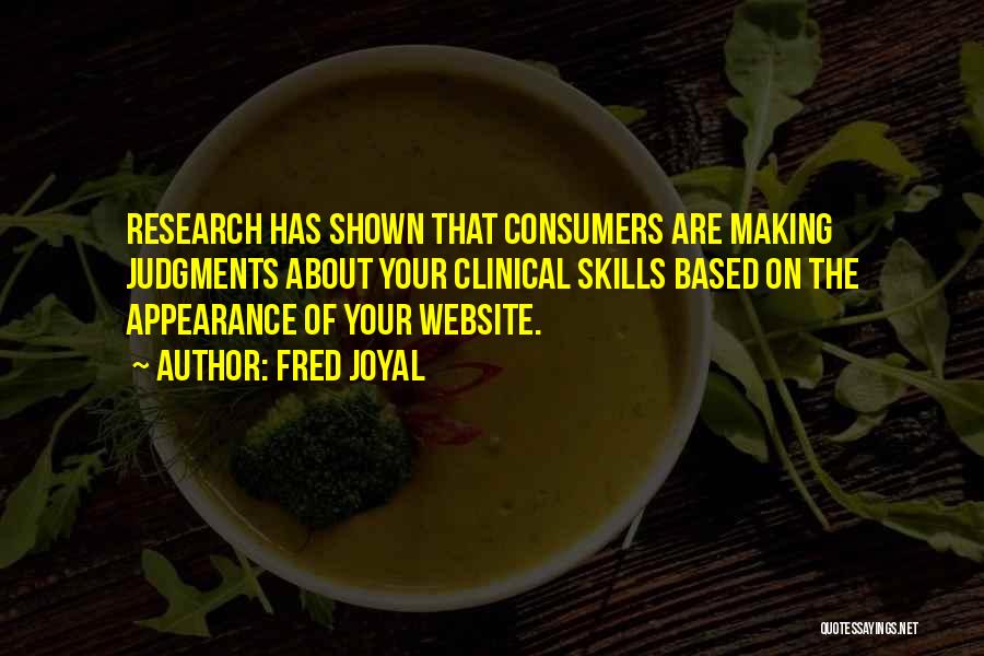 Fred Joyal Quotes: Research Has Shown That Consumers Are Making Judgments About Your Clinical Skills Based On The Appearance Of Your Website.