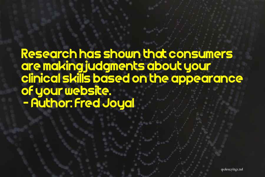 Fred Joyal Quotes: Research Has Shown That Consumers Are Making Judgments About Your Clinical Skills Based On The Appearance Of Your Website.