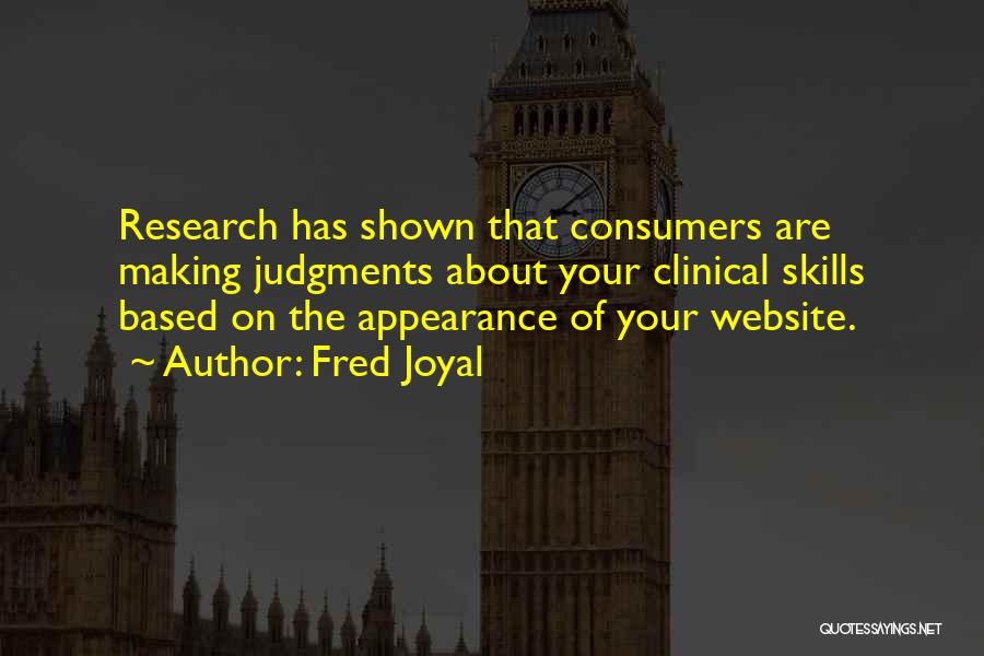 Fred Joyal Quotes: Research Has Shown That Consumers Are Making Judgments About Your Clinical Skills Based On The Appearance Of Your Website.