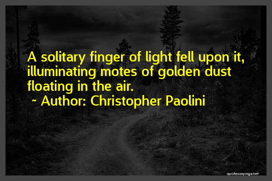 Christopher Paolini Quotes: A Solitary Finger Of Light Fell Upon It, Illuminating Motes Of Golden Dust Floating In The Air.