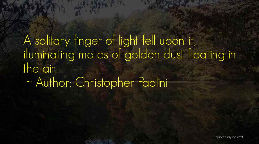 Christopher Paolini Quotes: A Solitary Finger Of Light Fell Upon It, Illuminating Motes Of Golden Dust Floating In The Air.