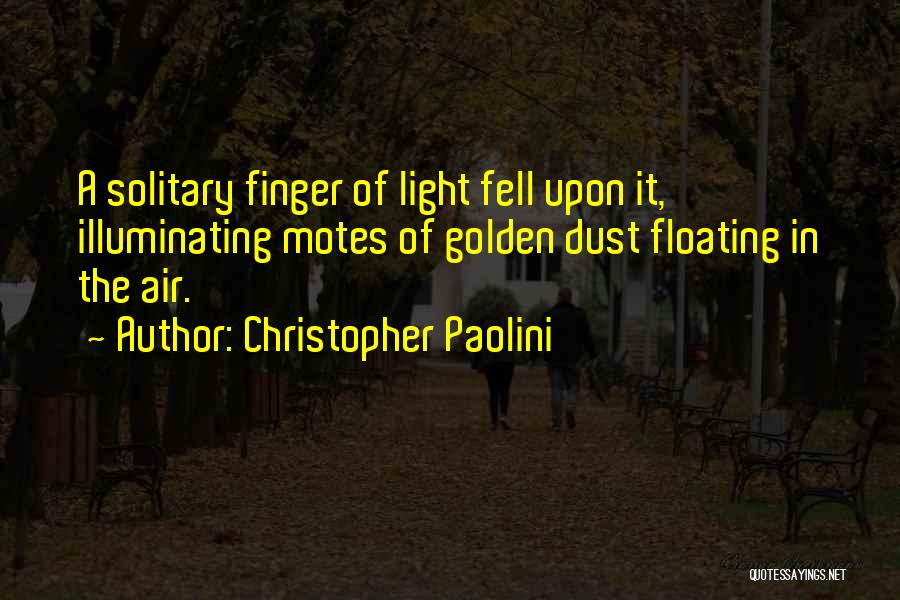 Christopher Paolini Quotes: A Solitary Finger Of Light Fell Upon It, Illuminating Motes Of Golden Dust Floating In The Air.