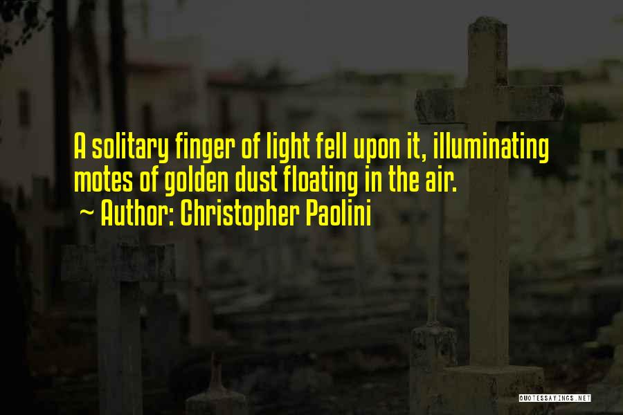 Christopher Paolini Quotes: A Solitary Finger Of Light Fell Upon It, Illuminating Motes Of Golden Dust Floating In The Air.