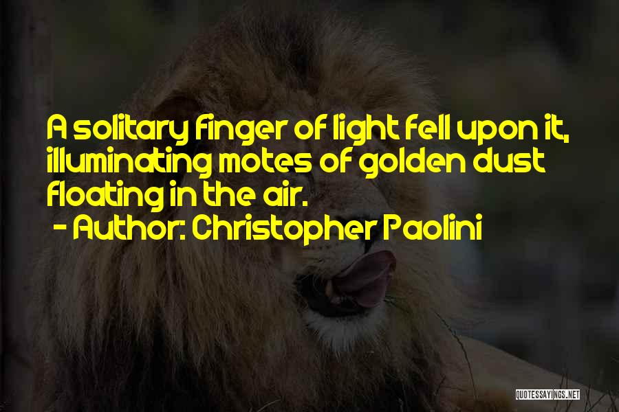 Christopher Paolini Quotes: A Solitary Finger Of Light Fell Upon It, Illuminating Motes Of Golden Dust Floating In The Air.