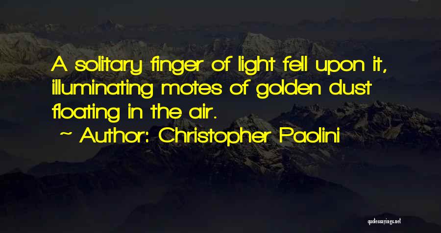 Christopher Paolini Quotes: A Solitary Finger Of Light Fell Upon It, Illuminating Motes Of Golden Dust Floating In The Air.