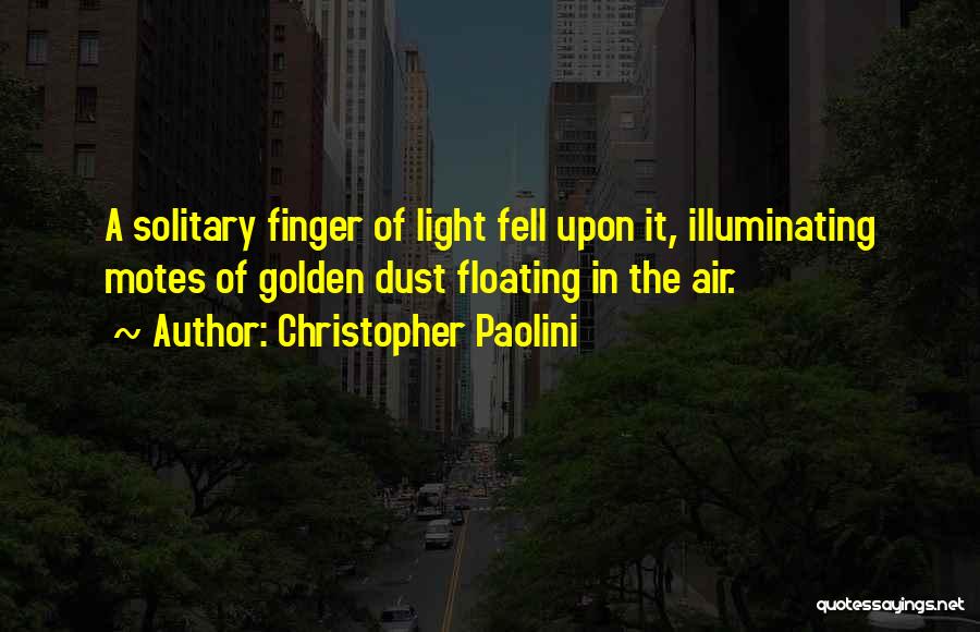 Christopher Paolini Quotes: A Solitary Finger Of Light Fell Upon It, Illuminating Motes Of Golden Dust Floating In The Air.