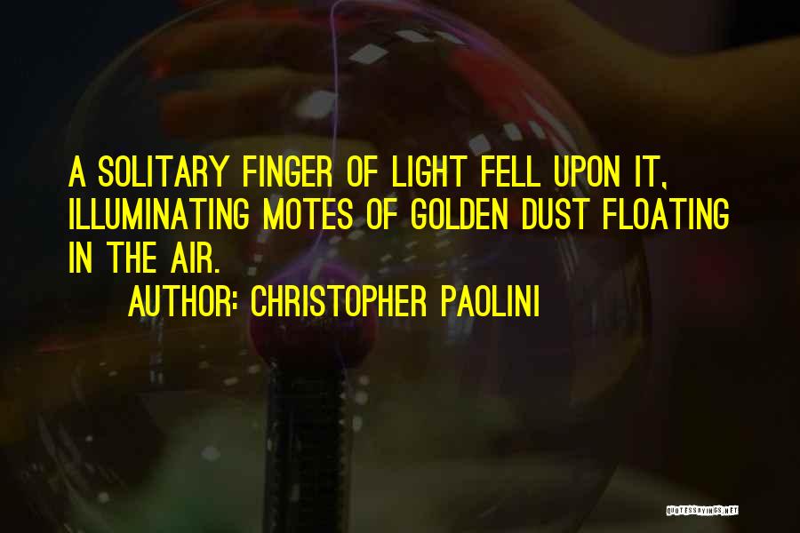 Christopher Paolini Quotes: A Solitary Finger Of Light Fell Upon It, Illuminating Motes Of Golden Dust Floating In The Air.
