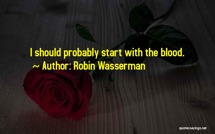 Robin Wasserman Quotes: I Should Probably Start With The Blood.