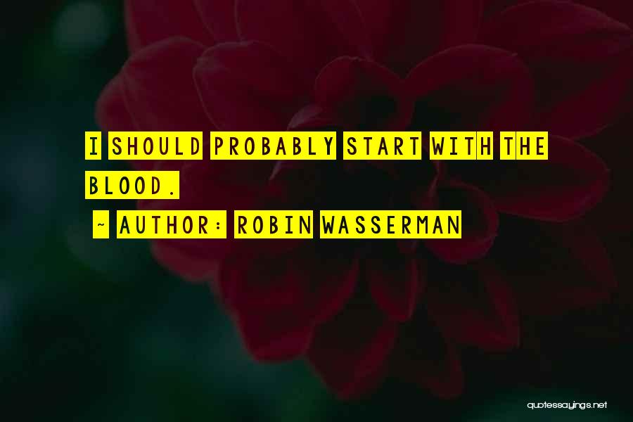 Robin Wasserman Quotes: I Should Probably Start With The Blood.
