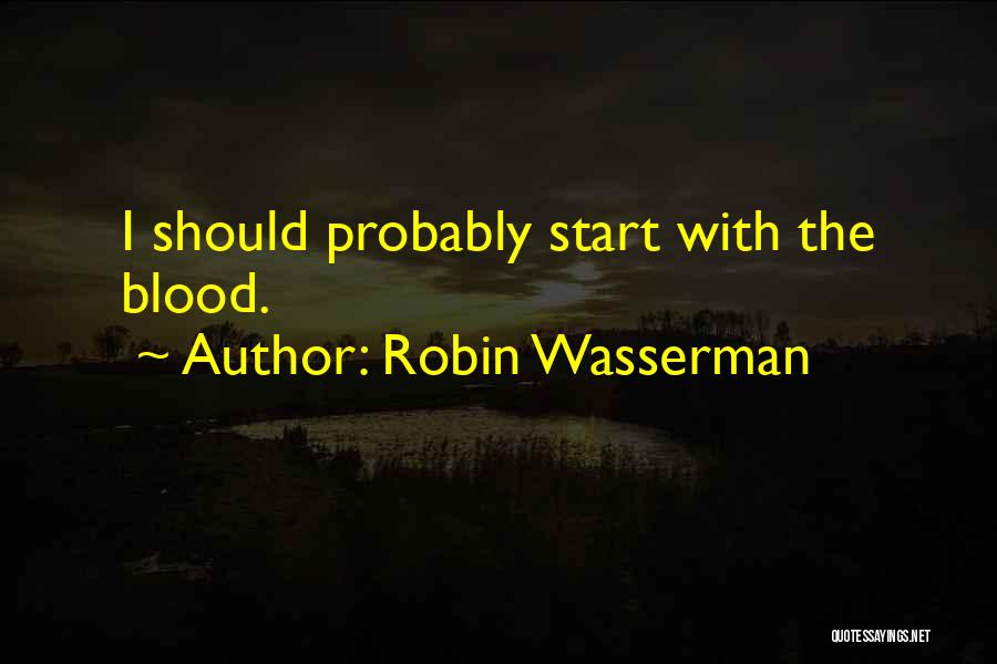 Robin Wasserman Quotes: I Should Probably Start With The Blood.