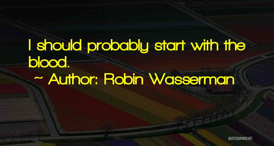 Robin Wasserman Quotes: I Should Probably Start With The Blood.