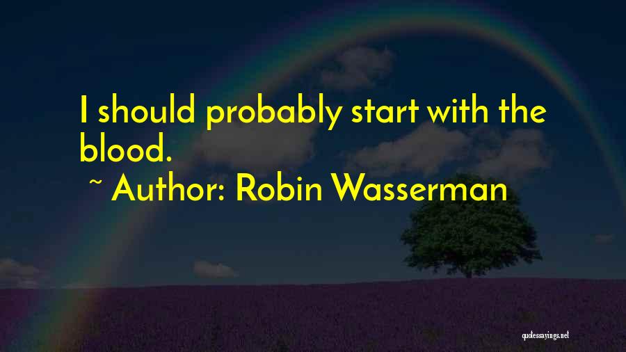 Robin Wasserman Quotes: I Should Probably Start With The Blood.