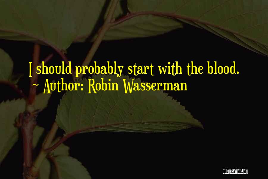 Robin Wasserman Quotes: I Should Probably Start With The Blood.