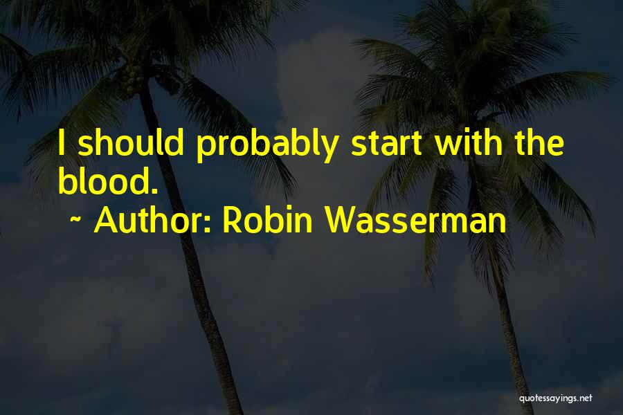 Robin Wasserman Quotes: I Should Probably Start With The Blood.