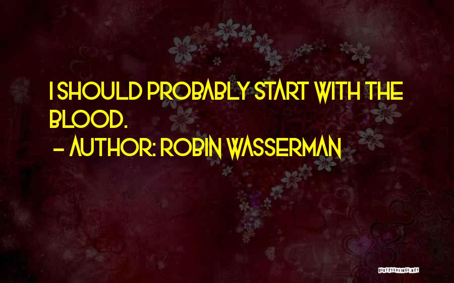 Robin Wasserman Quotes: I Should Probably Start With The Blood.