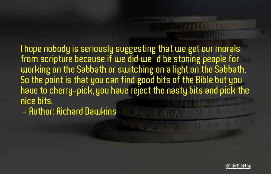 Richard Dawkins Quotes: I Hope Nobody Is Seriously Suggesting That We Get Our Morals From Scripture Because If We Did We'd Be Stoning