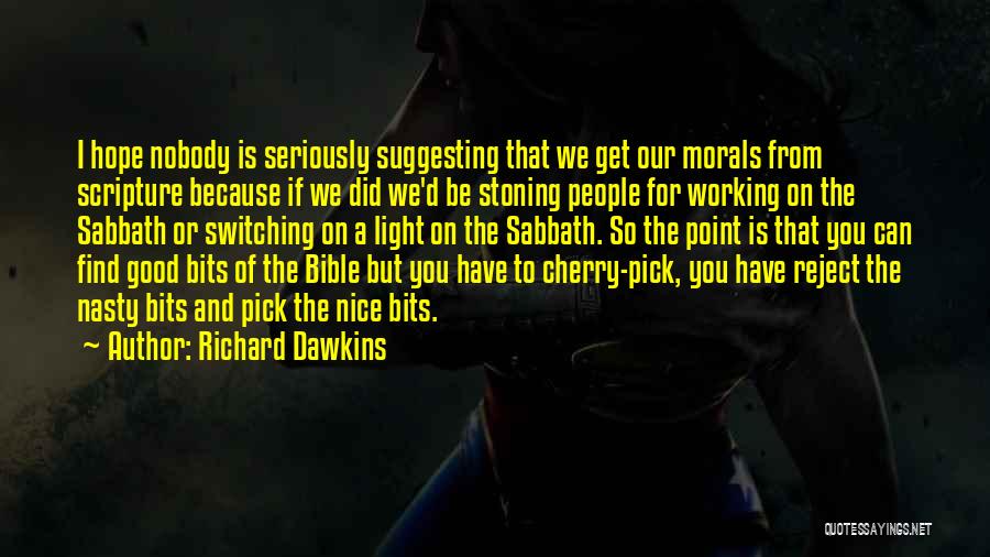 Richard Dawkins Quotes: I Hope Nobody Is Seriously Suggesting That We Get Our Morals From Scripture Because If We Did We'd Be Stoning