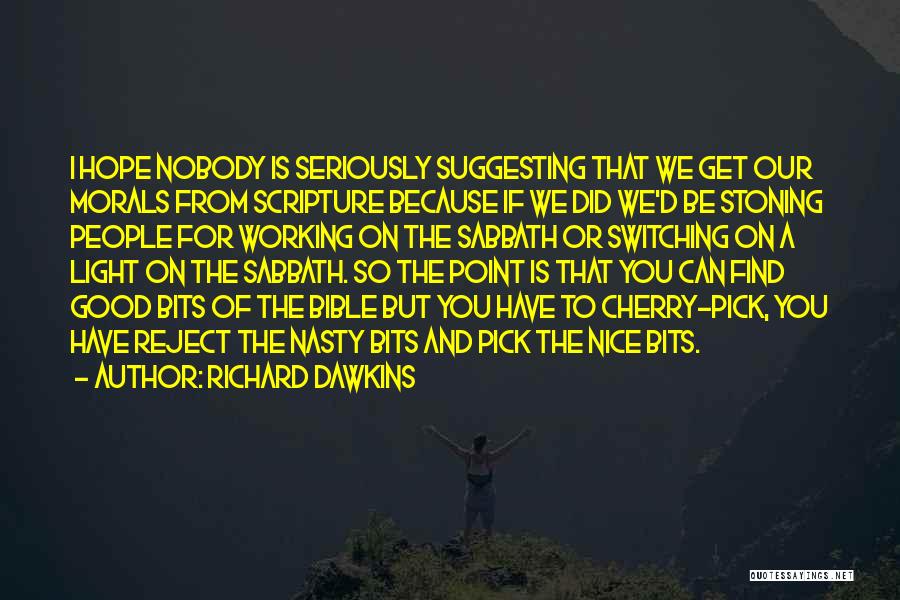 Richard Dawkins Quotes: I Hope Nobody Is Seriously Suggesting That We Get Our Morals From Scripture Because If We Did We'd Be Stoning