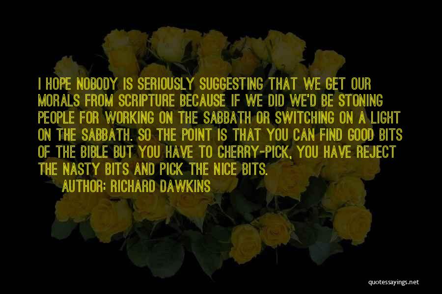 Richard Dawkins Quotes: I Hope Nobody Is Seriously Suggesting That We Get Our Morals From Scripture Because If We Did We'd Be Stoning