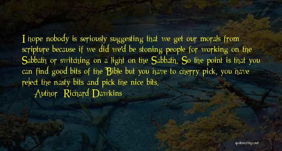 Richard Dawkins Quotes: I Hope Nobody Is Seriously Suggesting That We Get Our Morals From Scripture Because If We Did We'd Be Stoning