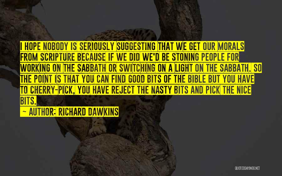 Richard Dawkins Quotes: I Hope Nobody Is Seriously Suggesting That We Get Our Morals From Scripture Because If We Did We'd Be Stoning