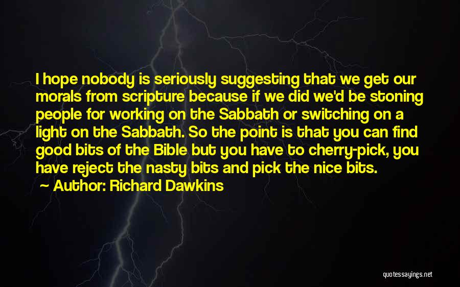 Richard Dawkins Quotes: I Hope Nobody Is Seriously Suggesting That We Get Our Morals From Scripture Because If We Did We'd Be Stoning