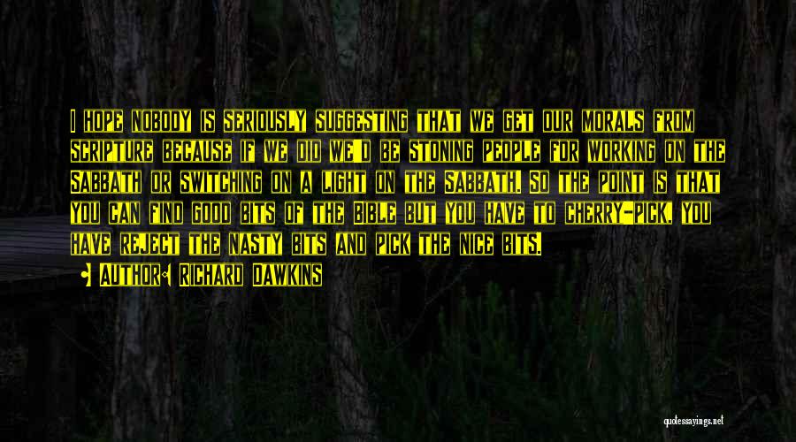 Richard Dawkins Quotes: I Hope Nobody Is Seriously Suggesting That We Get Our Morals From Scripture Because If We Did We'd Be Stoning