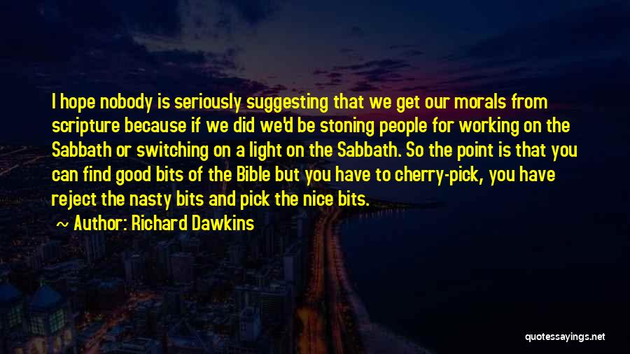 Richard Dawkins Quotes: I Hope Nobody Is Seriously Suggesting That We Get Our Morals From Scripture Because If We Did We'd Be Stoning