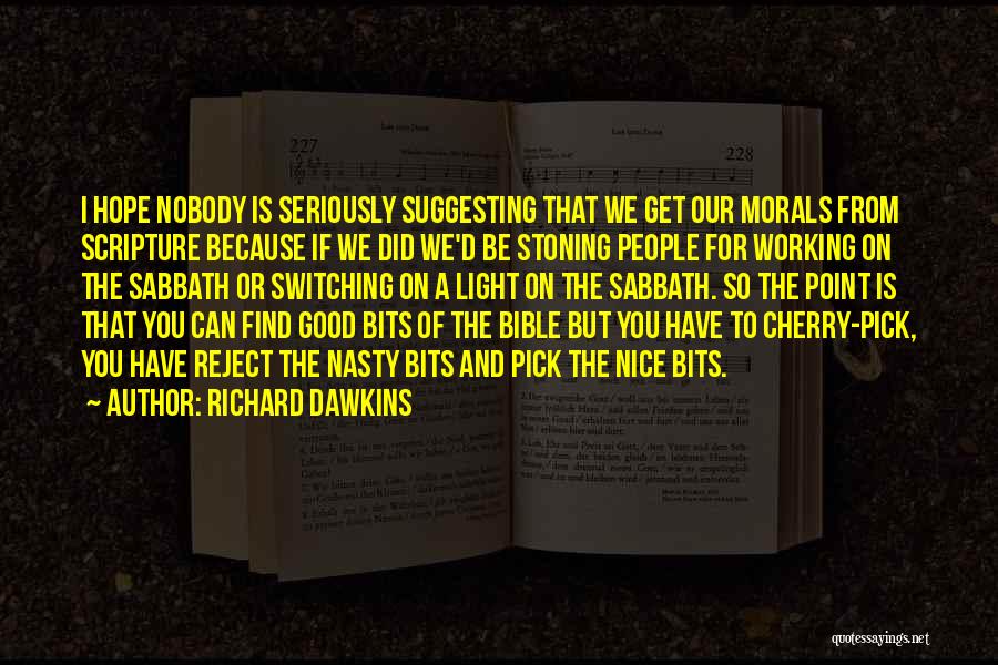 Richard Dawkins Quotes: I Hope Nobody Is Seriously Suggesting That We Get Our Morals From Scripture Because If We Did We'd Be Stoning