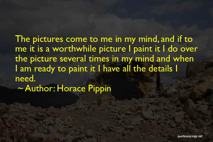 Horace Pippin Quotes: The Pictures Come To Me In My Mind, And If To Me It Is A Worthwhile Picture I Paint It