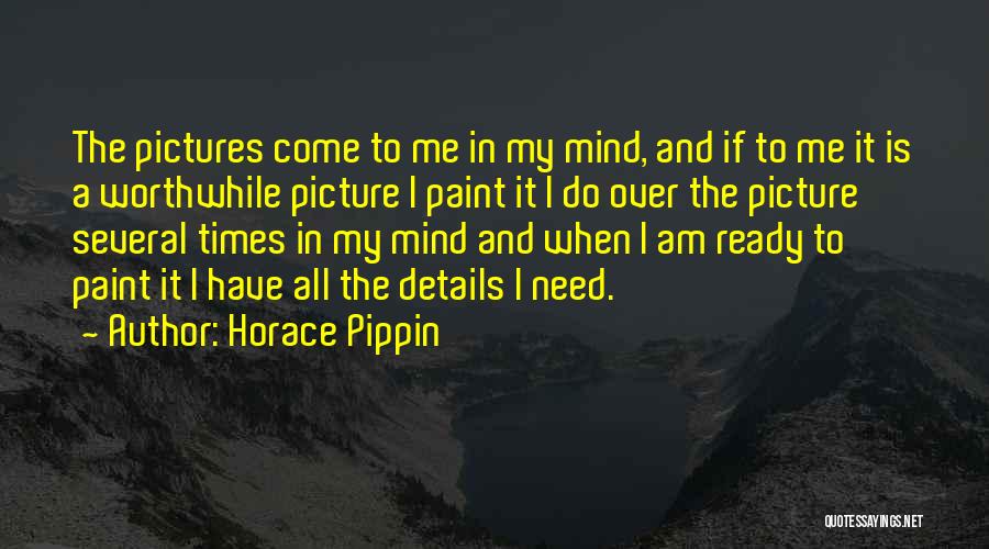 Horace Pippin Quotes: The Pictures Come To Me In My Mind, And If To Me It Is A Worthwhile Picture I Paint It