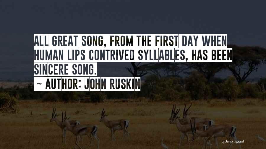 John Ruskin Quotes: All Great Song, From The First Day When Human Lips Contrived Syllables, Has Been Sincere Song.