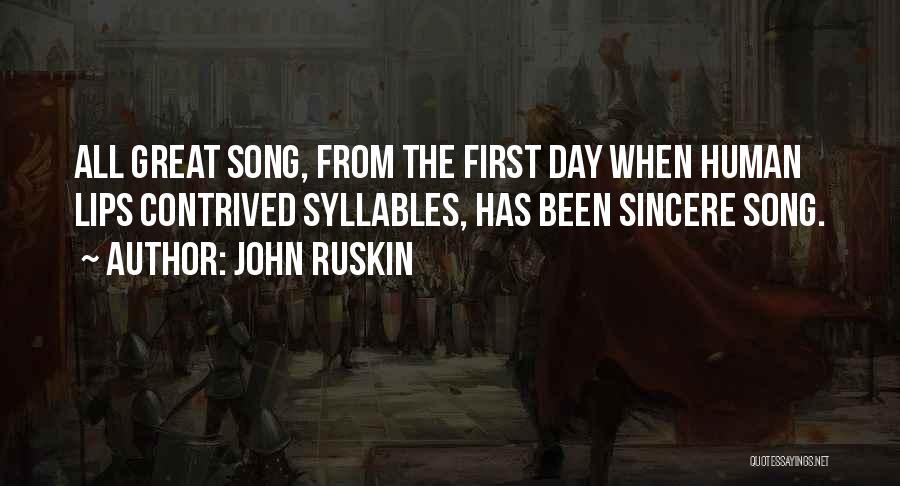 John Ruskin Quotes: All Great Song, From The First Day When Human Lips Contrived Syllables, Has Been Sincere Song.