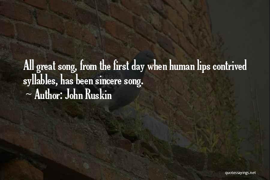 John Ruskin Quotes: All Great Song, From The First Day When Human Lips Contrived Syllables, Has Been Sincere Song.