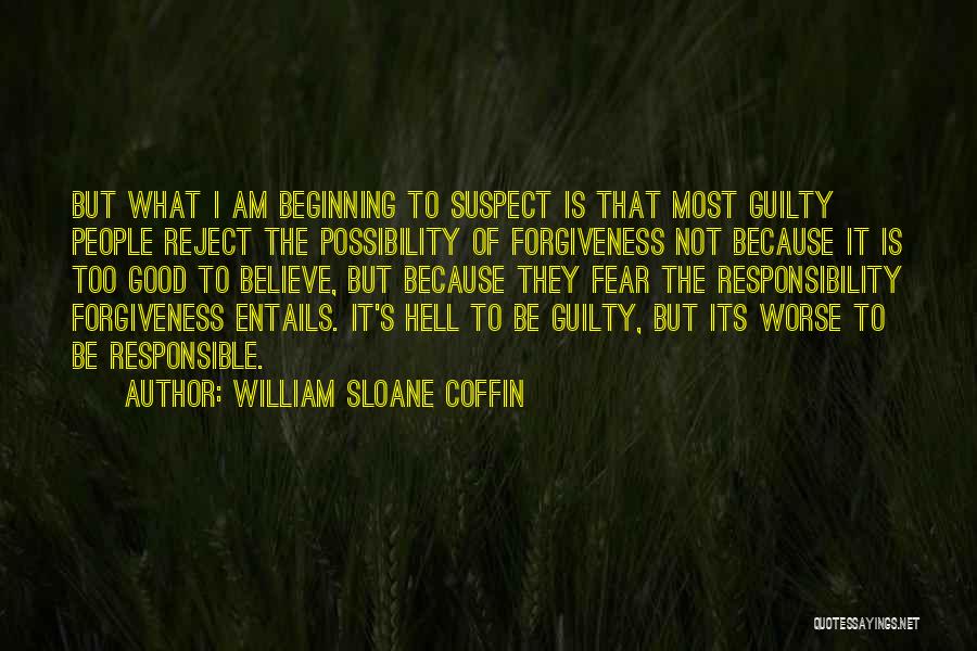 William Sloane Coffin Quotes: But What I Am Beginning To Suspect Is That Most Guilty People Reject The Possibility Of Forgiveness Not Because It