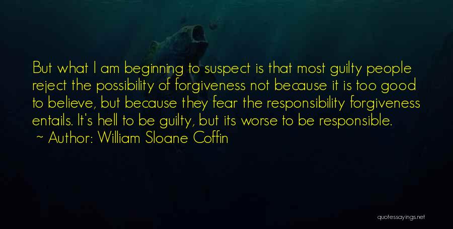 William Sloane Coffin Quotes: But What I Am Beginning To Suspect Is That Most Guilty People Reject The Possibility Of Forgiveness Not Because It