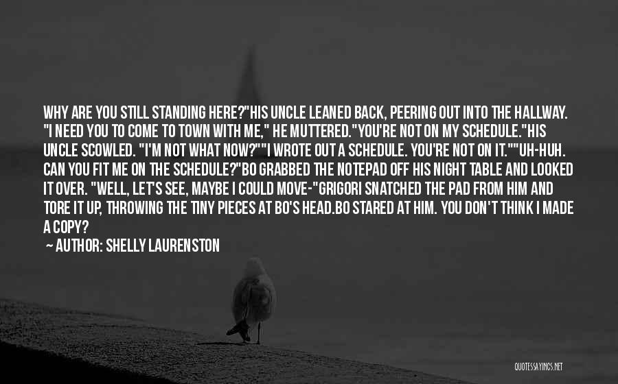 Shelly Laurenston Quotes: Why Are You Still Standing Here?his Uncle Leaned Back, Peering Out Into The Hallway. I Need You To Come To