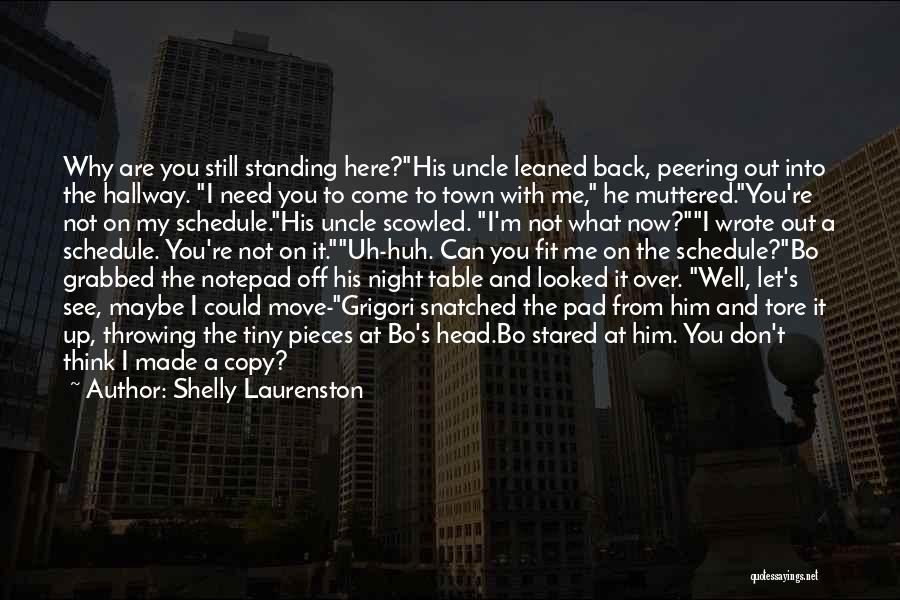 Shelly Laurenston Quotes: Why Are You Still Standing Here?his Uncle Leaned Back, Peering Out Into The Hallway. I Need You To Come To