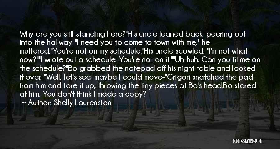 Shelly Laurenston Quotes: Why Are You Still Standing Here?his Uncle Leaned Back, Peering Out Into The Hallway. I Need You To Come To