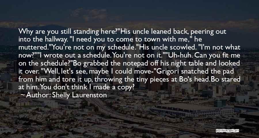 Shelly Laurenston Quotes: Why Are You Still Standing Here?his Uncle Leaned Back, Peering Out Into The Hallway. I Need You To Come To