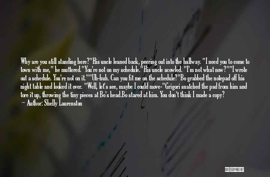 Shelly Laurenston Quotes: Why Are You Still Standing Here?his Uncle Leaned Back, Peering Out Into The Hallway. I Need You To Come To